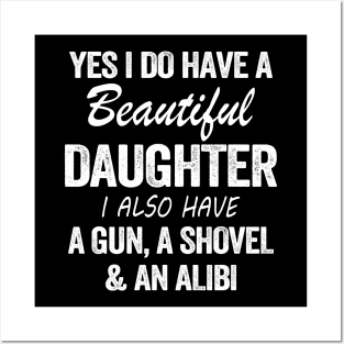 Yes I Do Have A Beautiful Daughter I Also Have A Gun A Shovel And An Albi Shirt Posters and Art